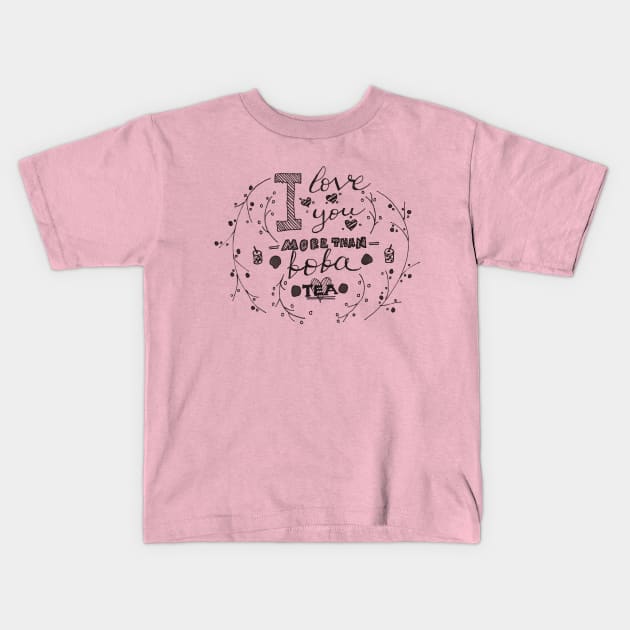 I love you more than Boba Tea -- restaurant decoration, hipster culture, floral design Kids T-Shirt by Inspirational Koi Fish